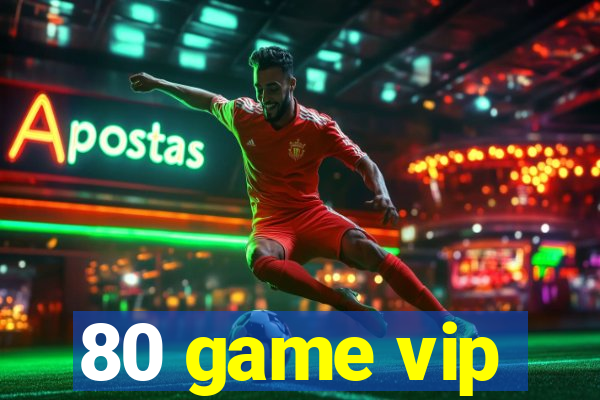 80 game vip
